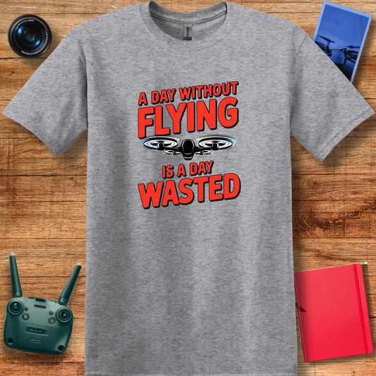 "A Day Without Flying is a Day Wasted" - Drone Pilot T-Shirt - V2