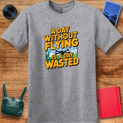 "A Day Without Flying is a Day Wasted" - Drone Pilot T-Shirt - V1