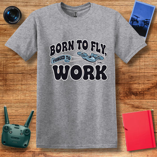 “Born to Fly, Forced to Work” V2 Funny Drone Enthusiast T-Shirt