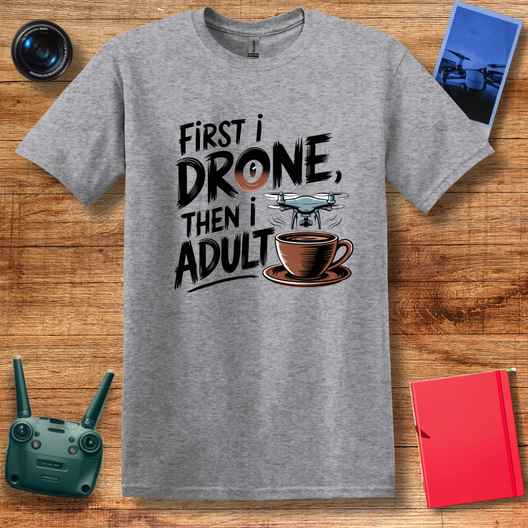 "First I Drone, Then I Adult" Funny Drone Enthusiast T-Shirt