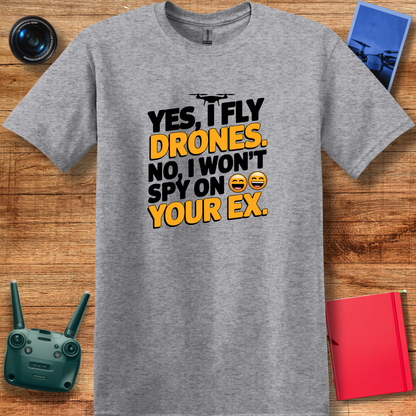 "Yes, I Fly Drones. No, I Won’t Spy on Your Ex." - Funny Drone Pilot T-Shirt - V2