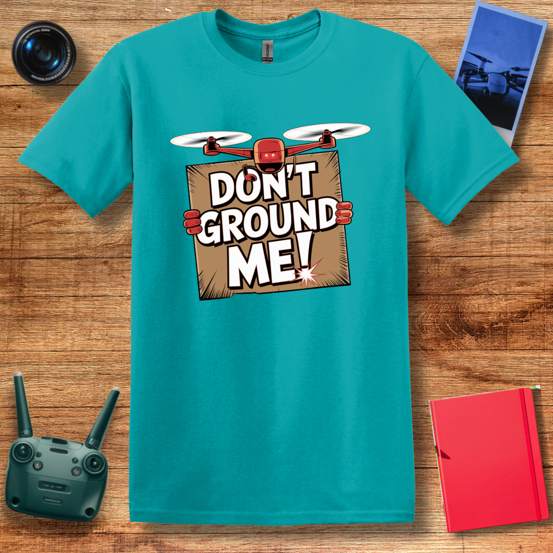 “Don’t Ground Me!” Funny Drone T-Shirt