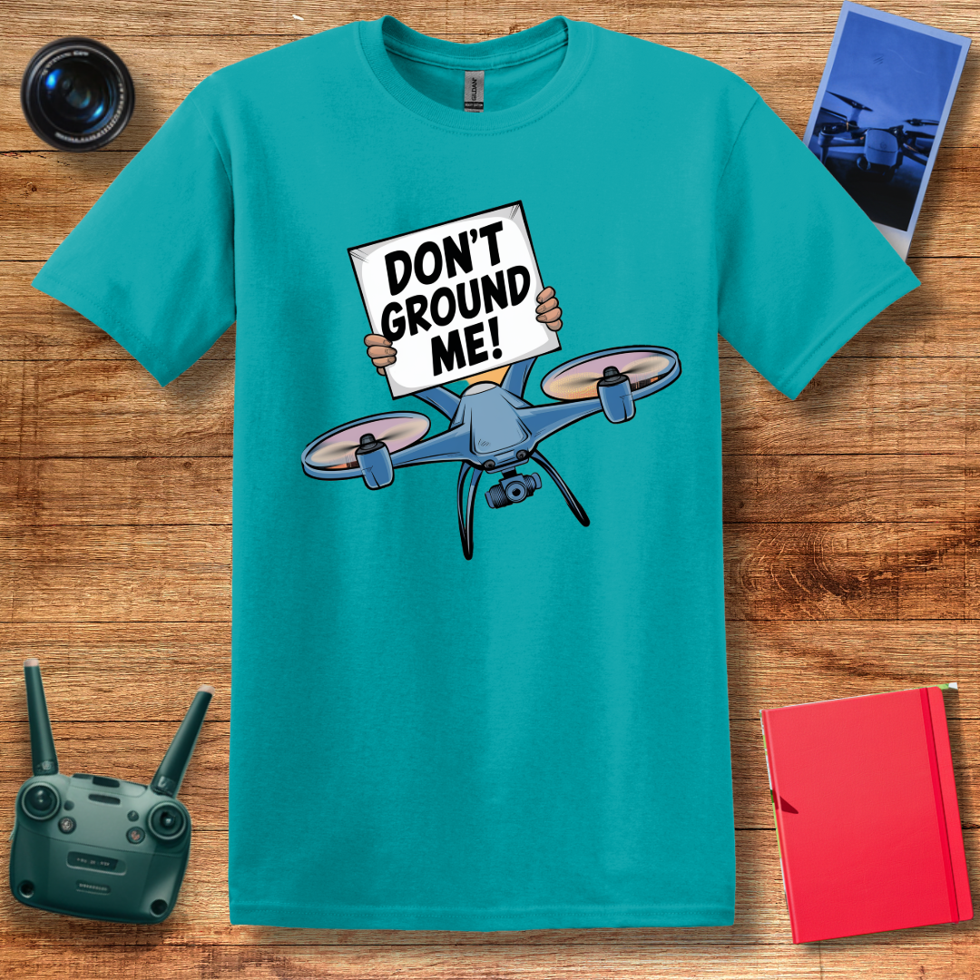 “Don’t Ground Me!” V2 Funny Drone T-Shirt