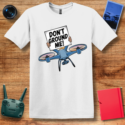 “Don’t Ground Me!” V2 Funny Drone T-Shirt