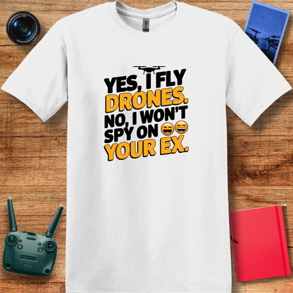 "Yes, I Fly Drones. No, I Won’t Spy on Your Ex." - Funny Drone Pilot T-Shirt - V2