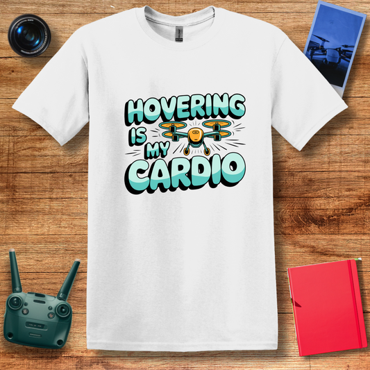 “Hovering Is My Cardio” Funny Drone T-Shirt