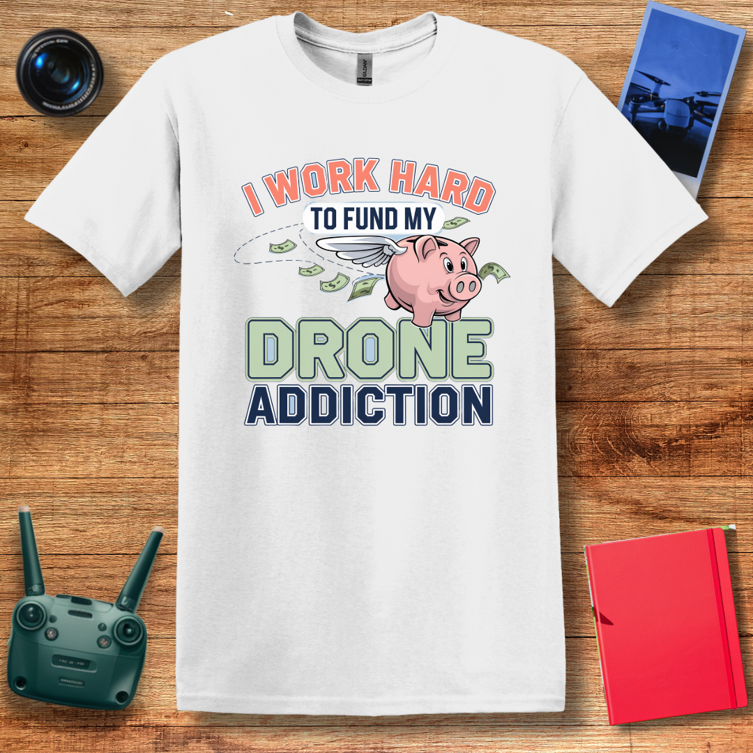 "I Work Hard to Fund My Drone Addiction" Funny Drone T-Shirt