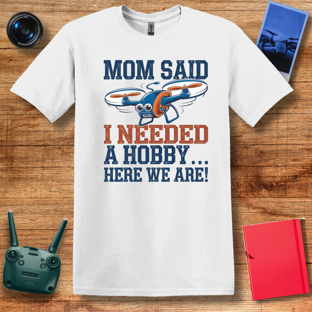 "Mom Said I Needed a Hobby… Here We Are!" Fun Drone T-Shirt