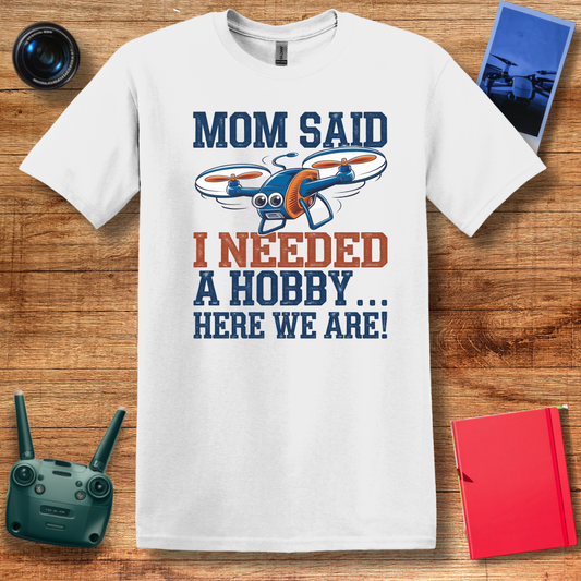 "Mom Said I Needed a Hobby… Here We Are!" Fun Drone T-Shirt